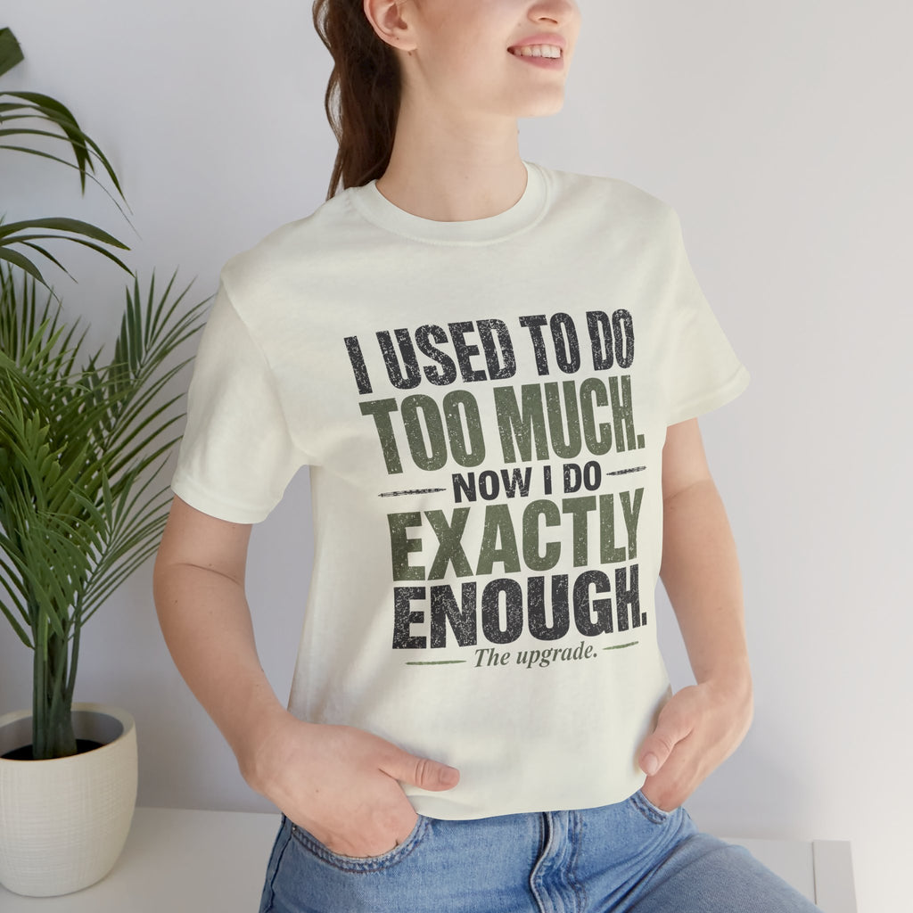 I Used To Do Too Much Now I Do Exactly Enough Unisex T-Shirt