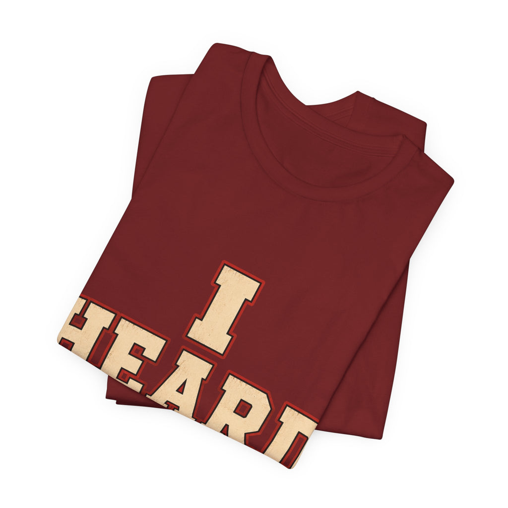 I Heard Enough Unisex T-Shirt