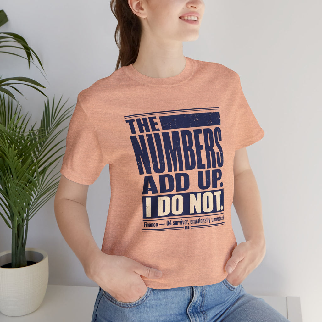 The Numbers Add Up. I Do Not. Unisex T-Shirt — Funny Finance Tee, Accountant Burnout Gift, Q4 Survivor Humor Shirt