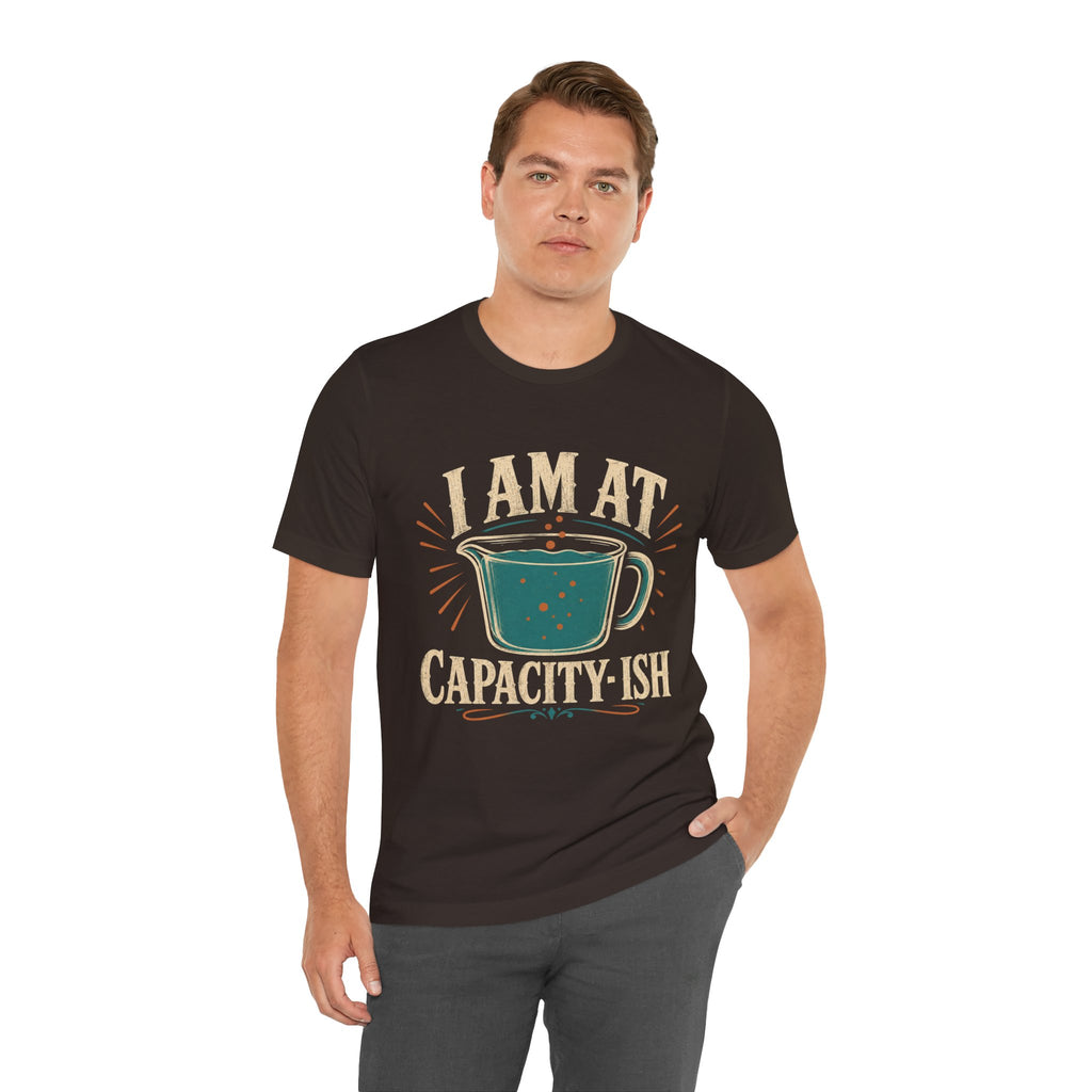 I Am At Capacity-ish Unisex T-Shirt