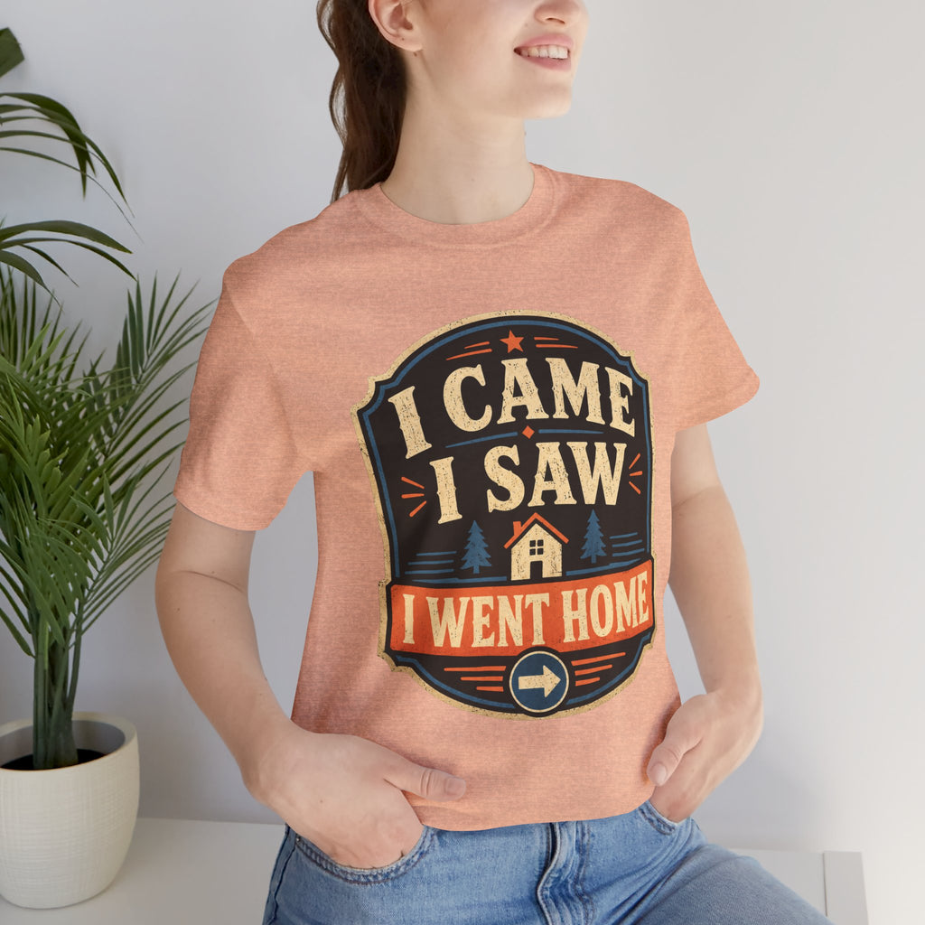I Came I Saw I Went Home Unisex T-Shirt