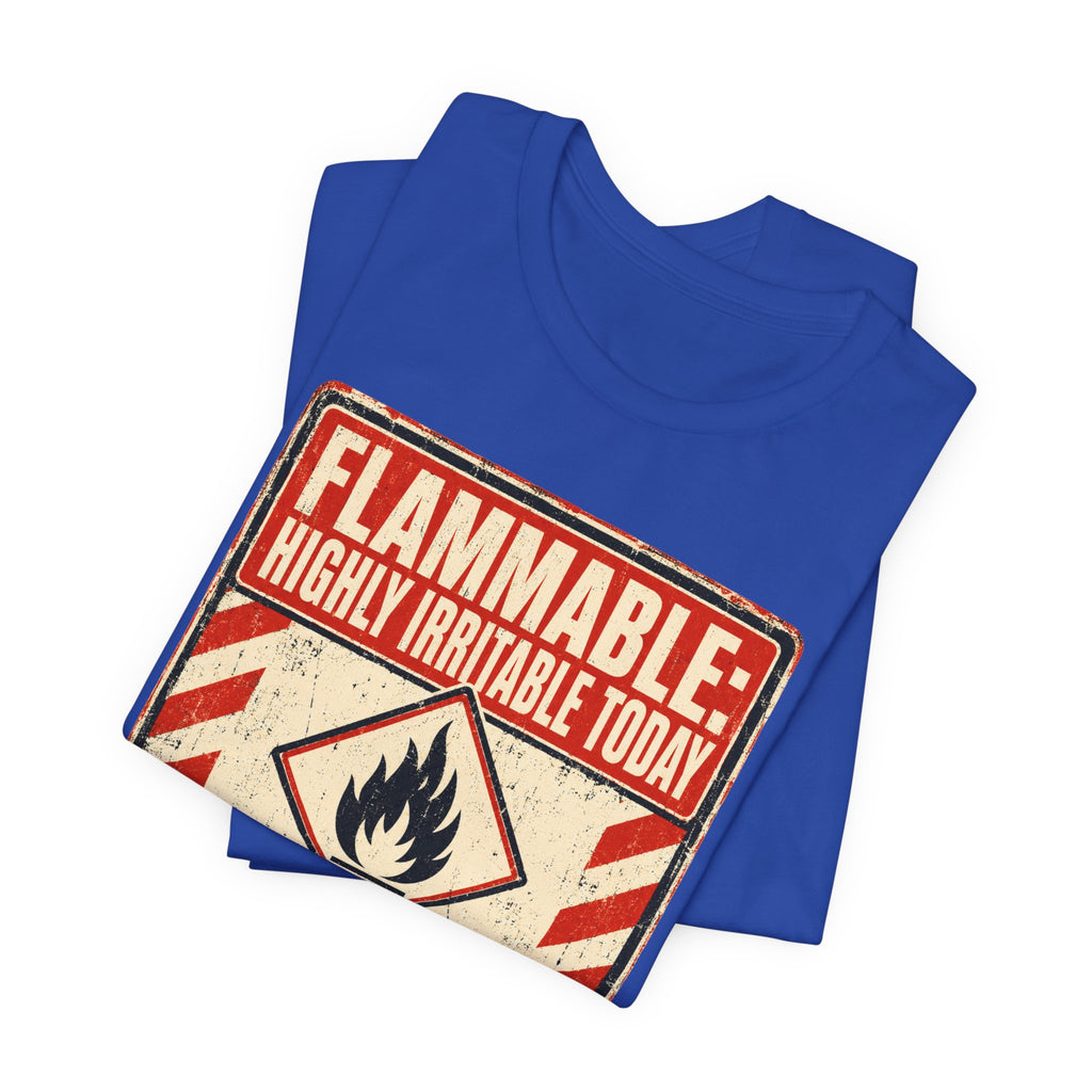 Flammable Highly Irritable Today Unisex T-Shirt