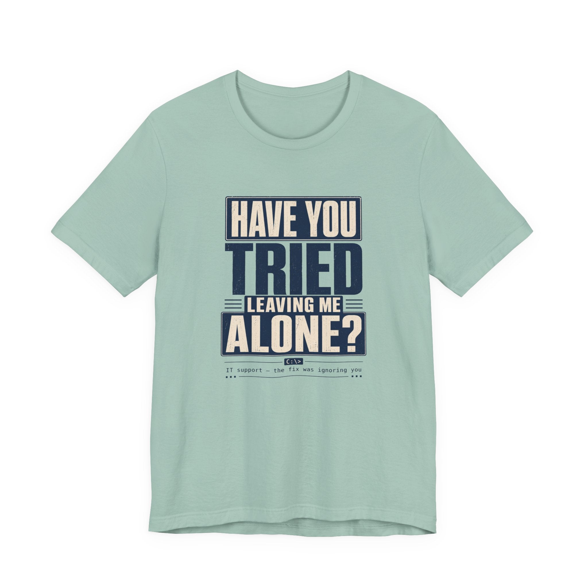 Have You Tried Leaving Me Alone? Unisex T-Shirt