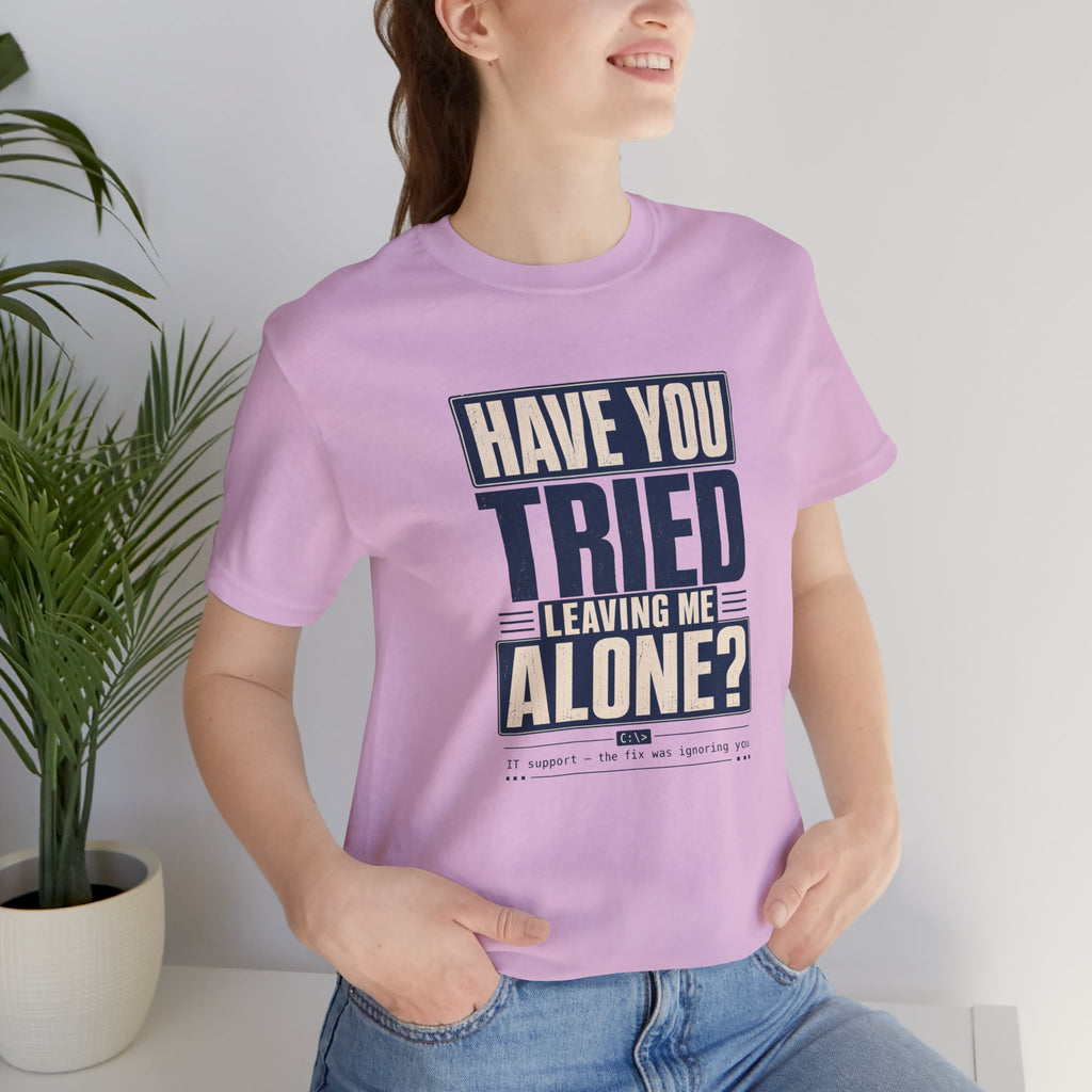 Have You Tried Leaving Me Alone? Unisex T-Shirt