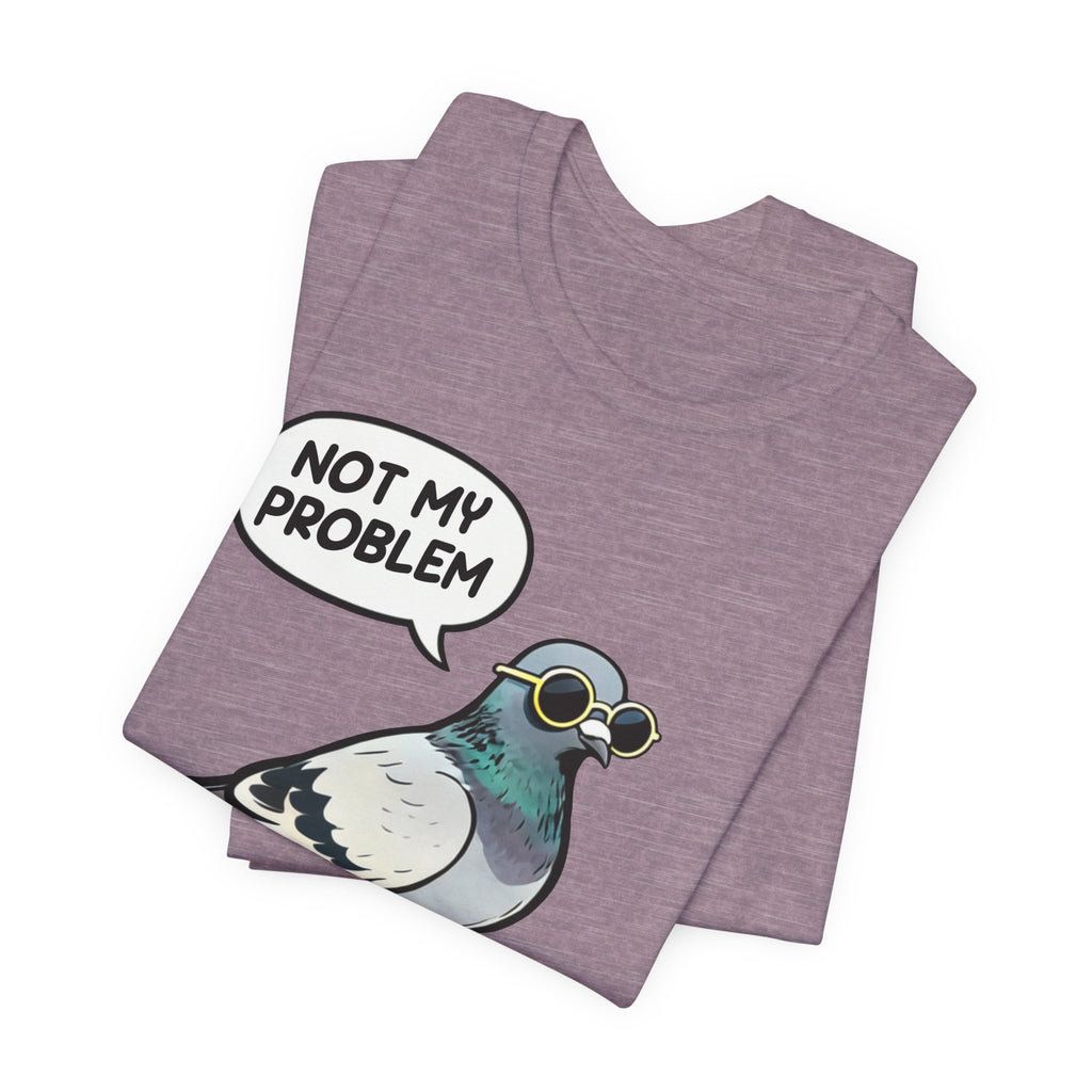 Not My Problem Pigeon T-Shirt