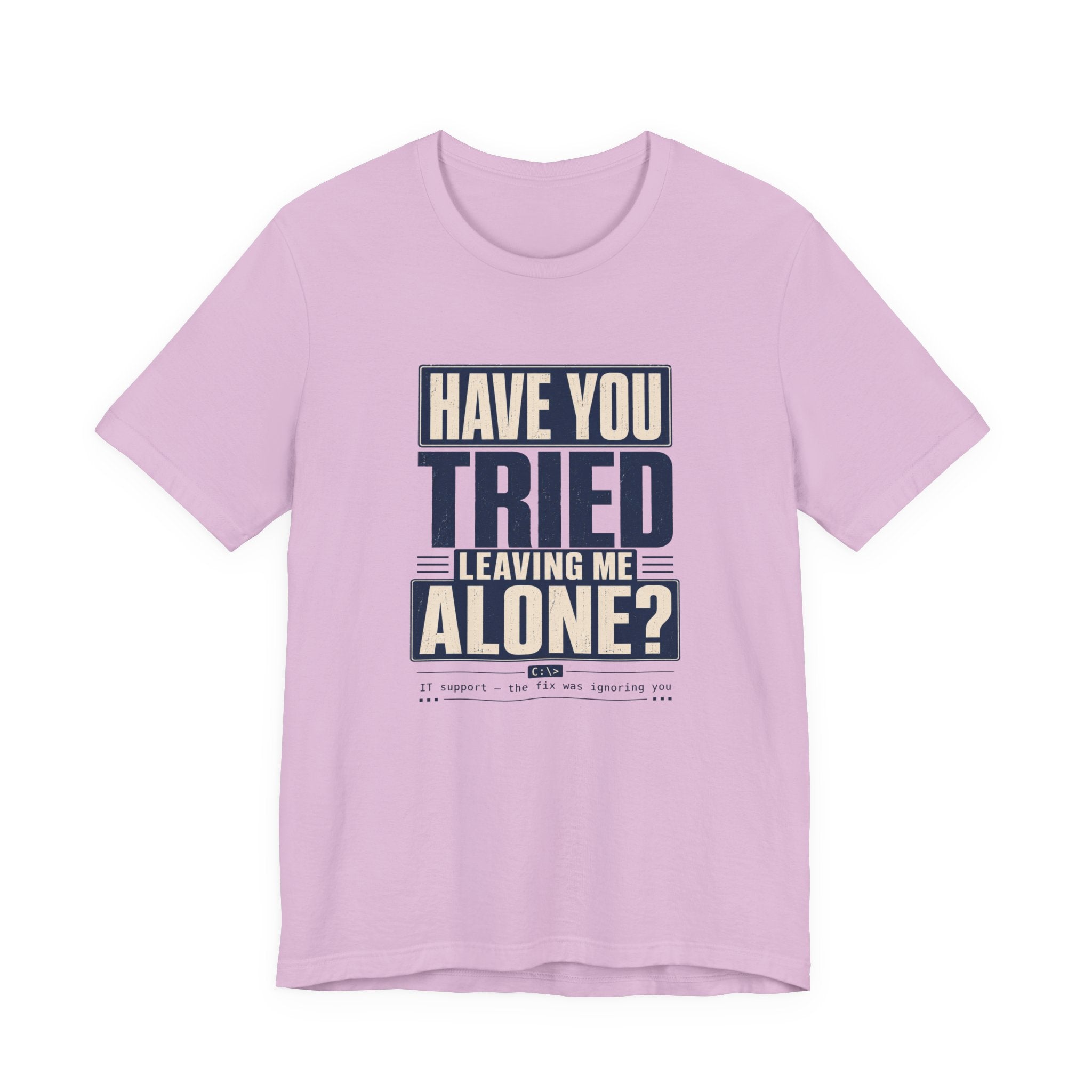 Have You Tried Leaving Me Alone? Unisex T-Shirt