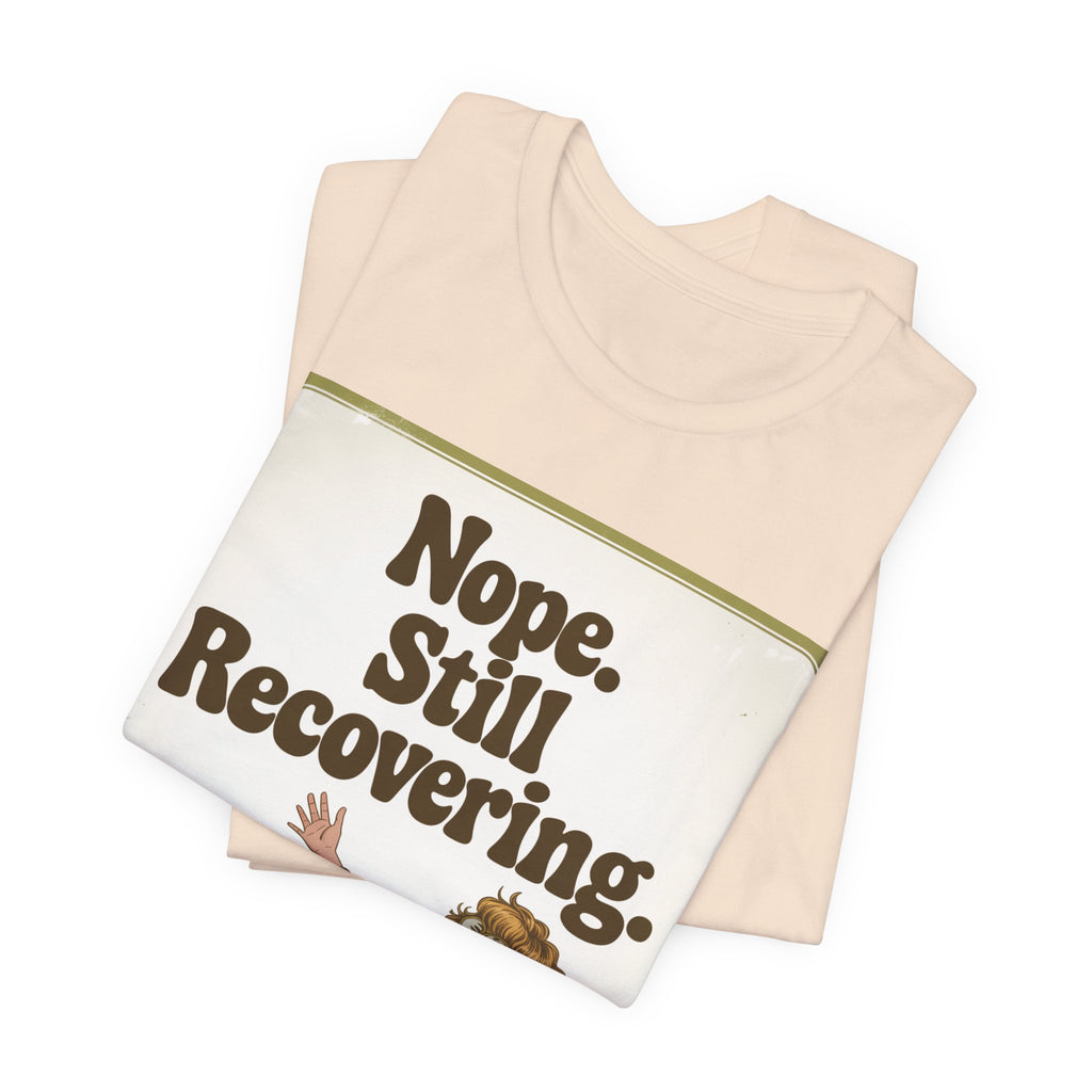 NOPE. STILL RECOVERING. Tee