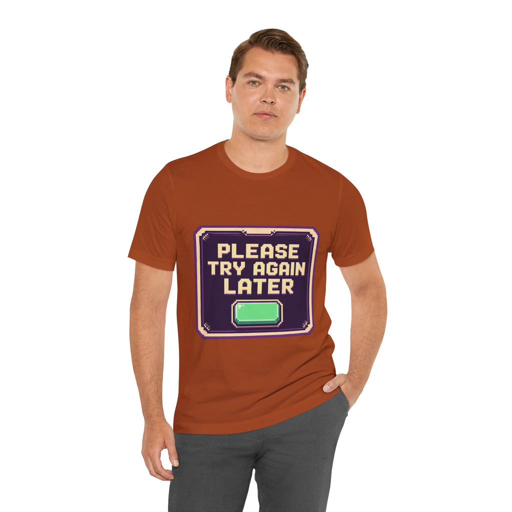 Please Try Again Later Unisex T-Shirt