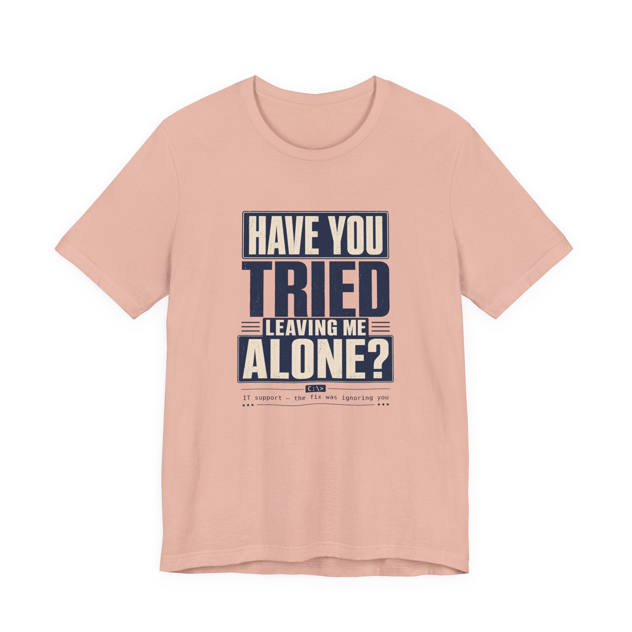 Have You Tried Leaving Me Alone? Unisex T-Shirt