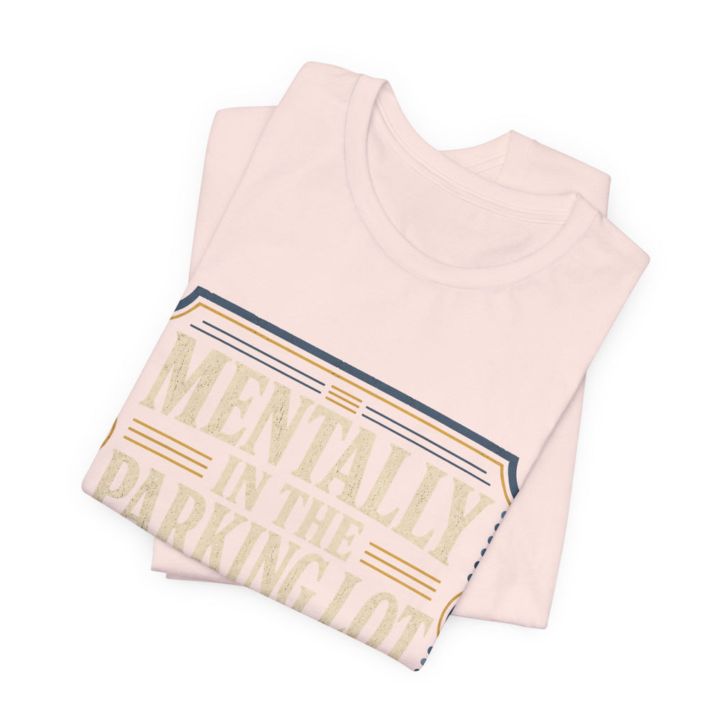 Mentally In The Parking Lot Unisex T-Shirt