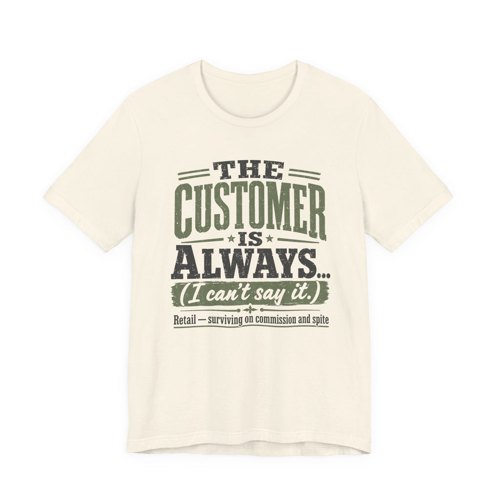 The Customer Is Always Unisex T-Shirt