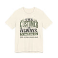 The Customer Is Always Unisex T-Shirt