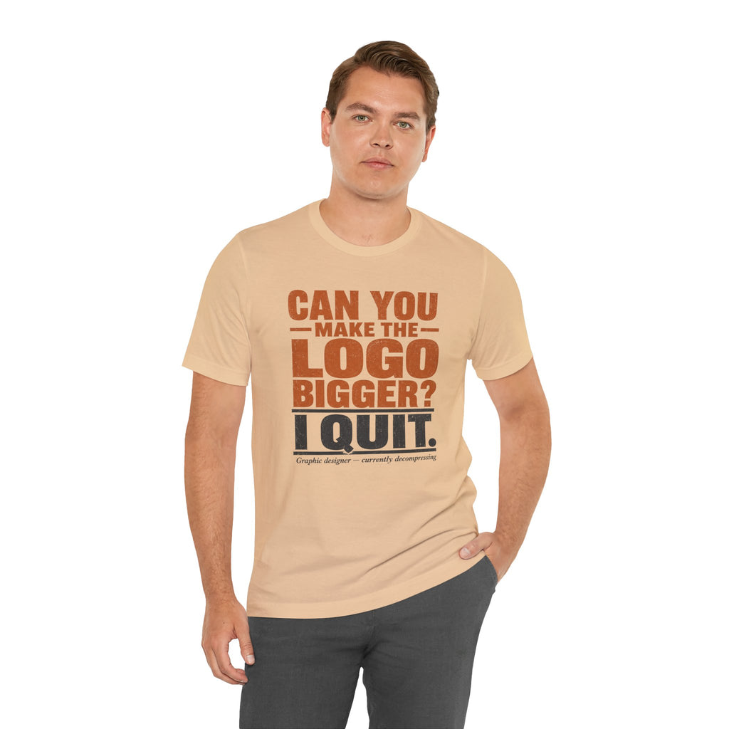 Can You Make the Logo Bigger? I Quit. Unisex T-Shirt