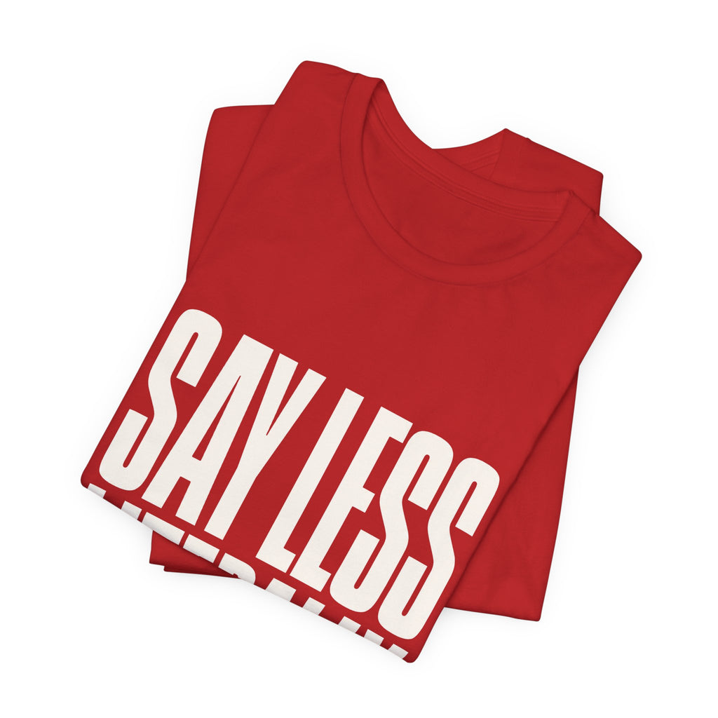 Say Less Literally Unisex T-Shirt