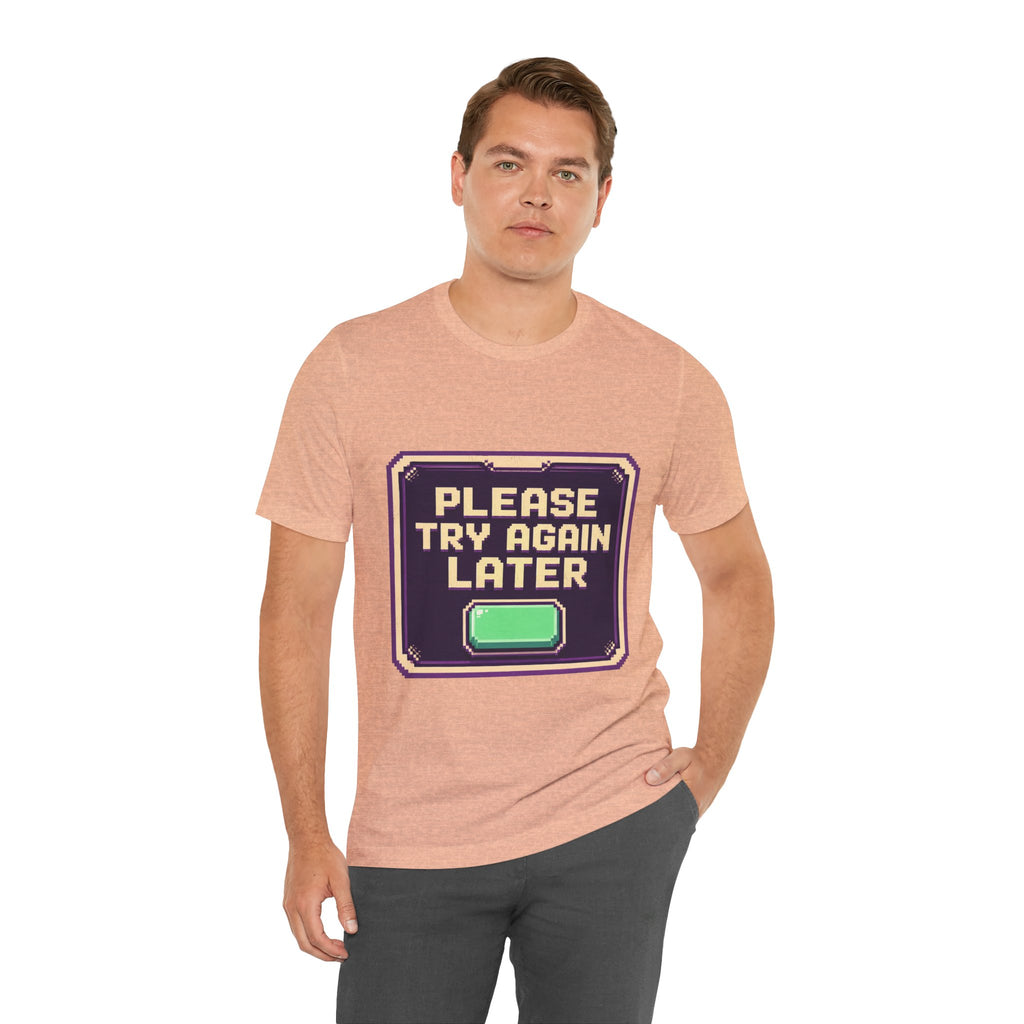 Please Try Again Later Unisex T-Shirt