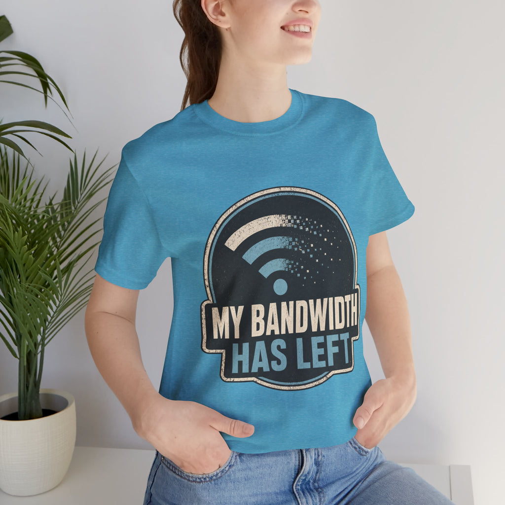 My Bandwidth Has Left Unisex T-Shirt