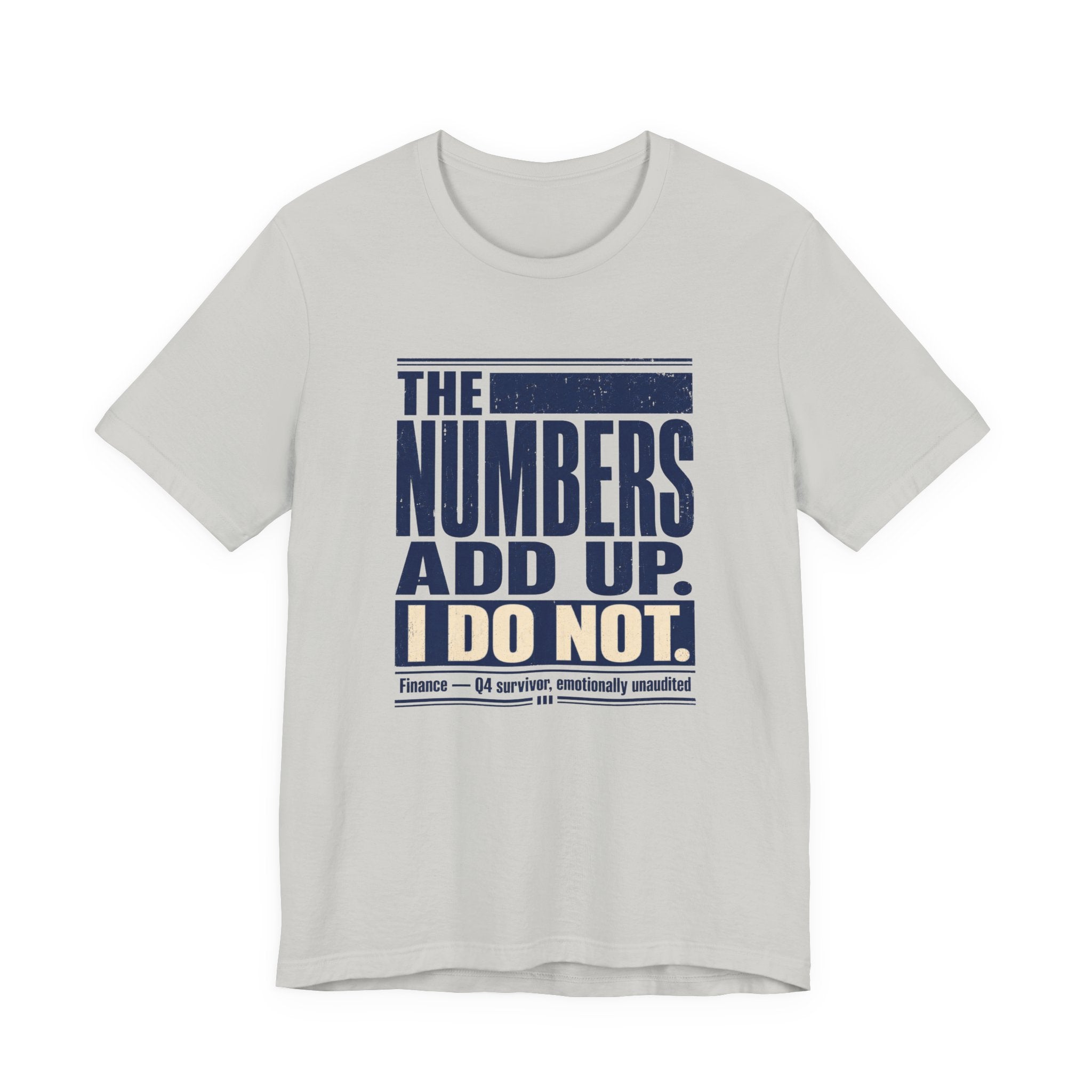 The Numbers Add Up. I Do Not. Unisex T-Shirt — Funny Finance Tee, Accountant Burnout Gift, Q4 Survivor Humor Shirt