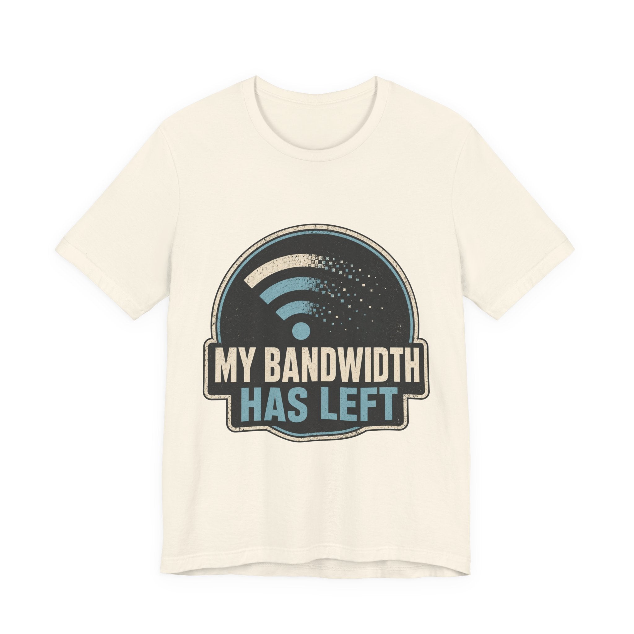 My Bandwidth Has Left Unisex T-Shirt