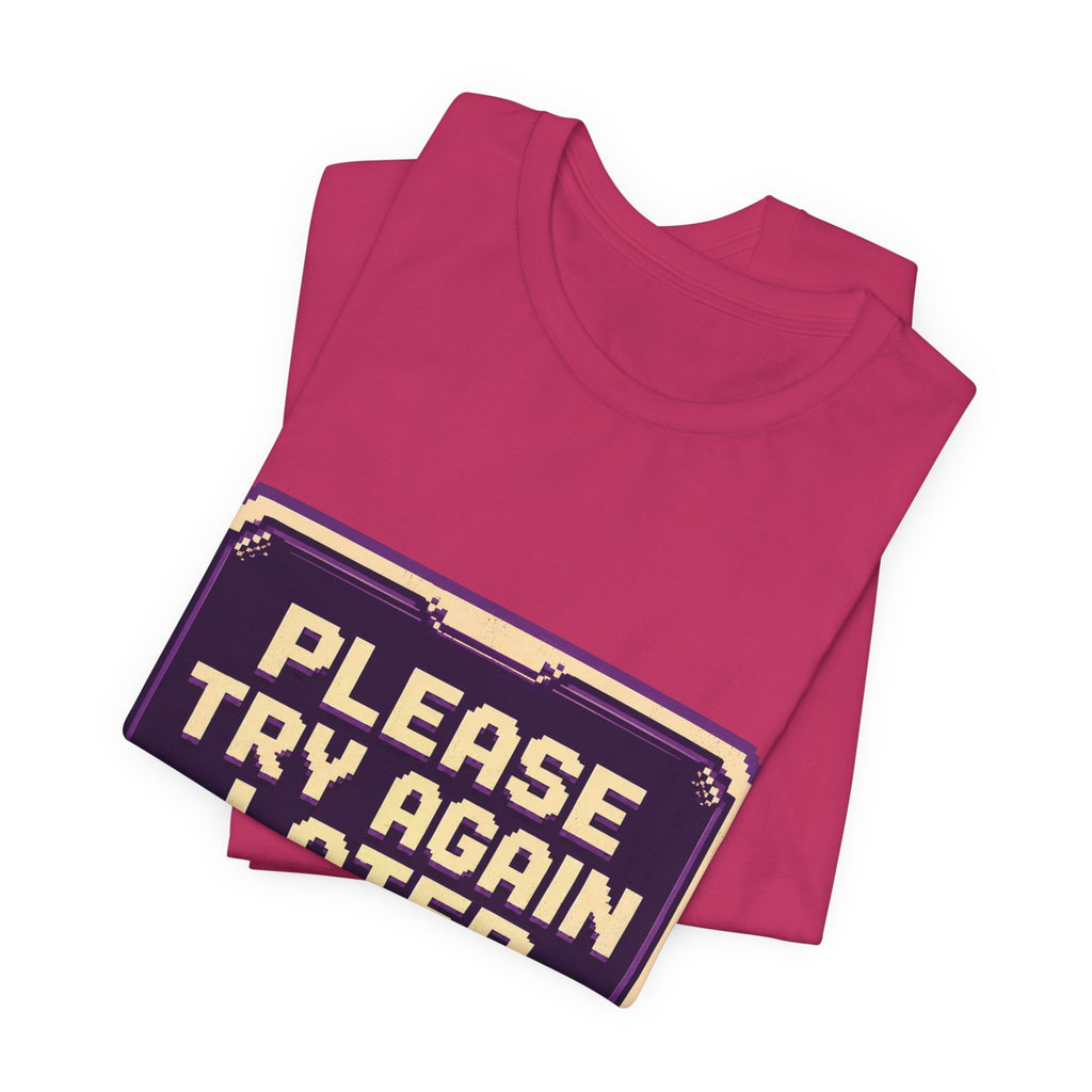 Please Try Again Later Unisex T-Shirt