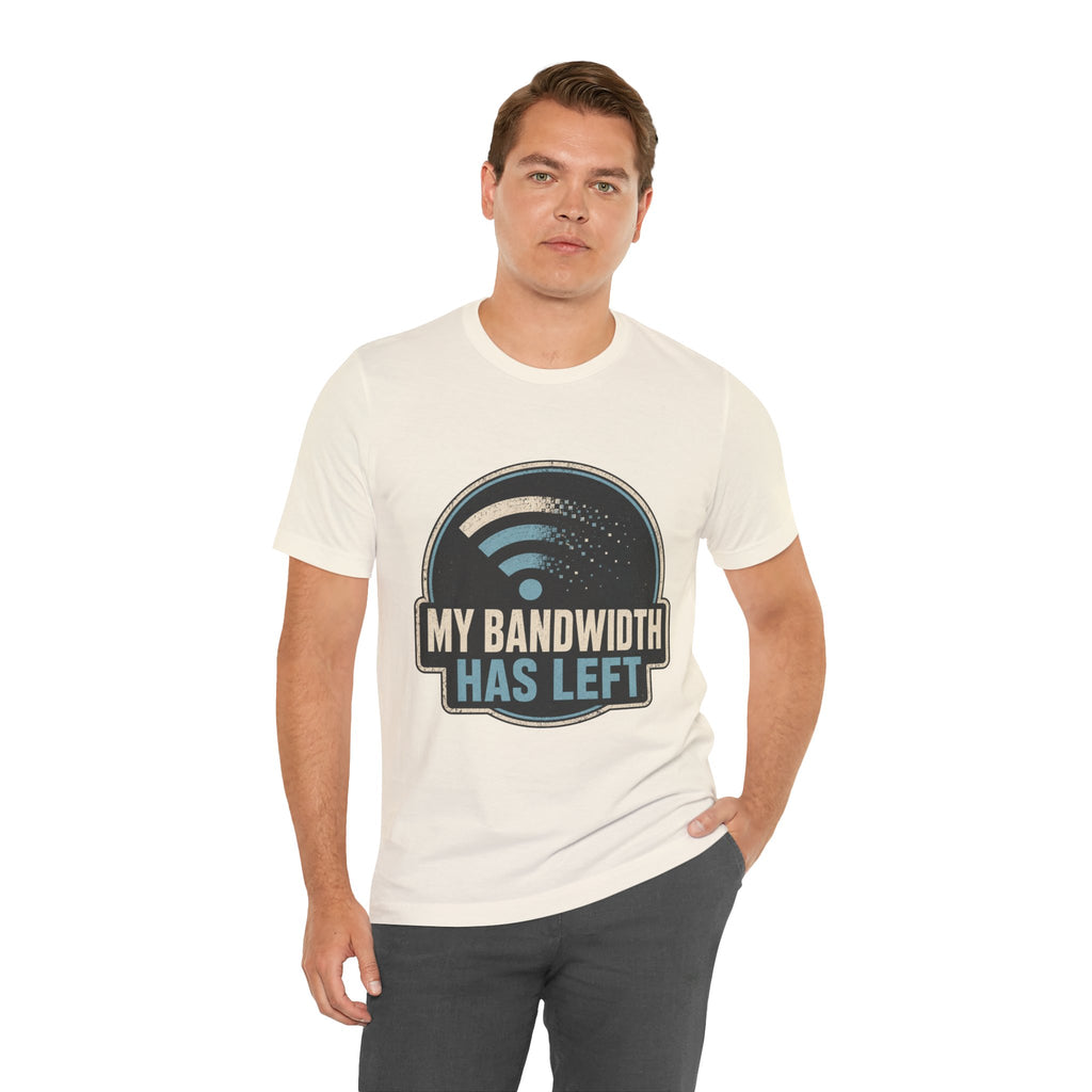My Bandwidth Has Left Unisex T-Shirt
