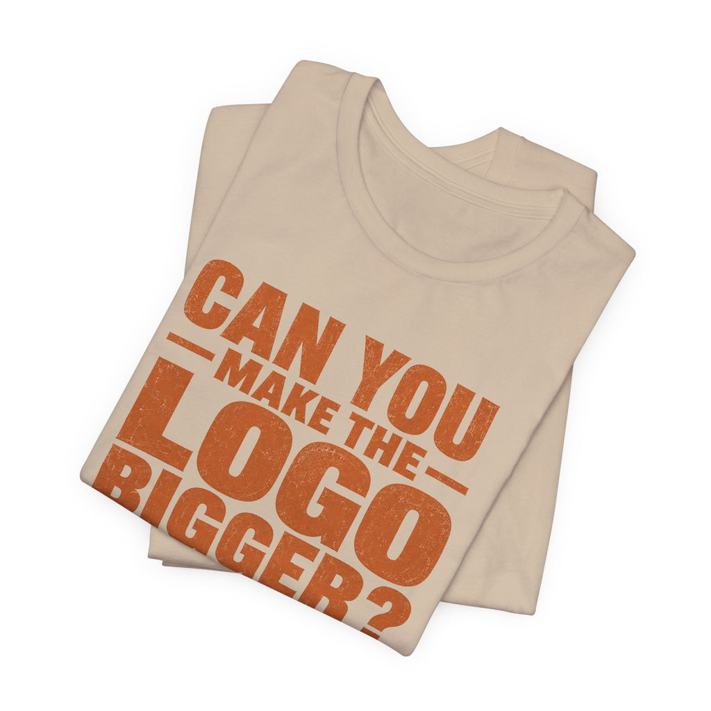 Can You Make the Logo Bigger? I Quit. Unisex T-Shirt