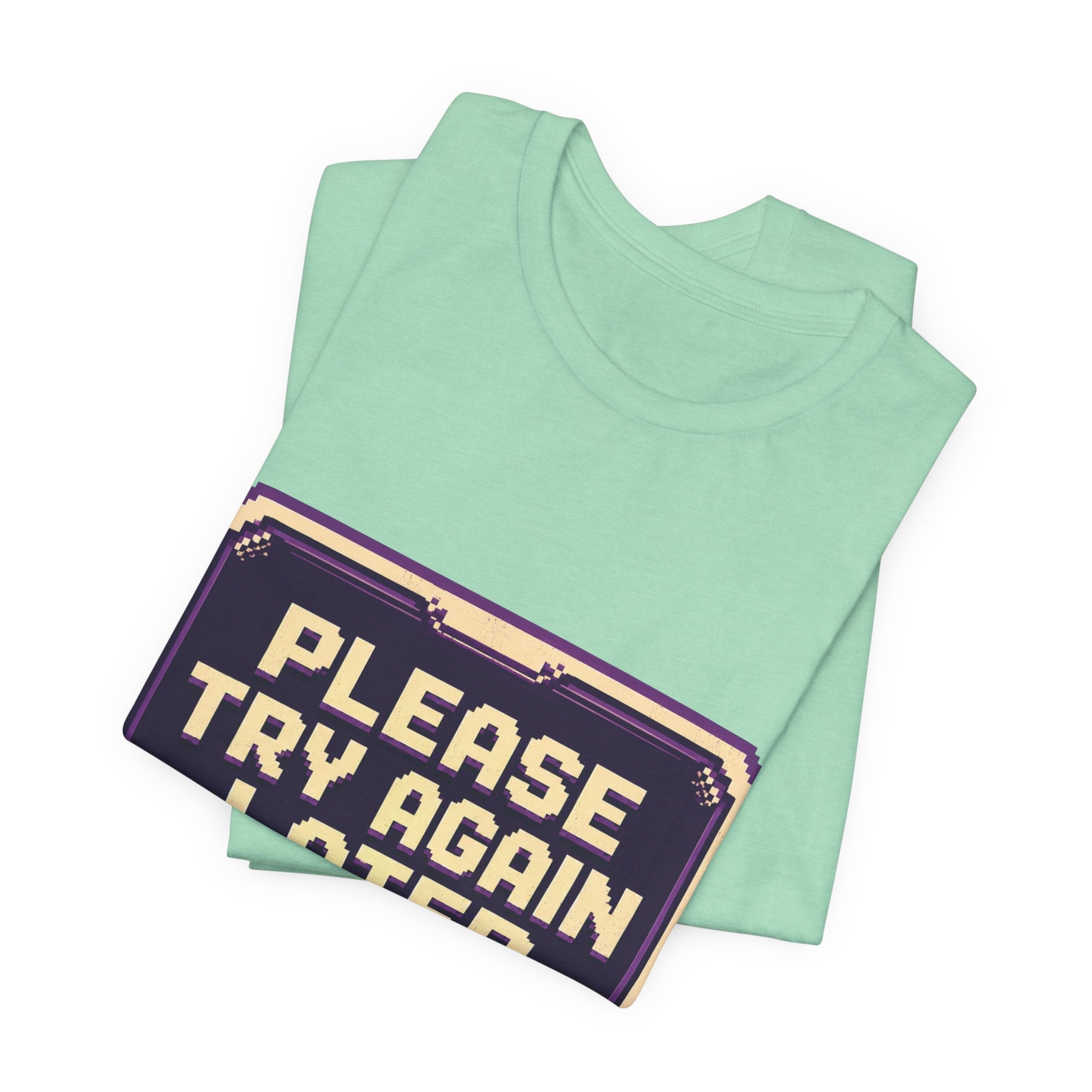 Please Try Again Later Unisex T-Shirt