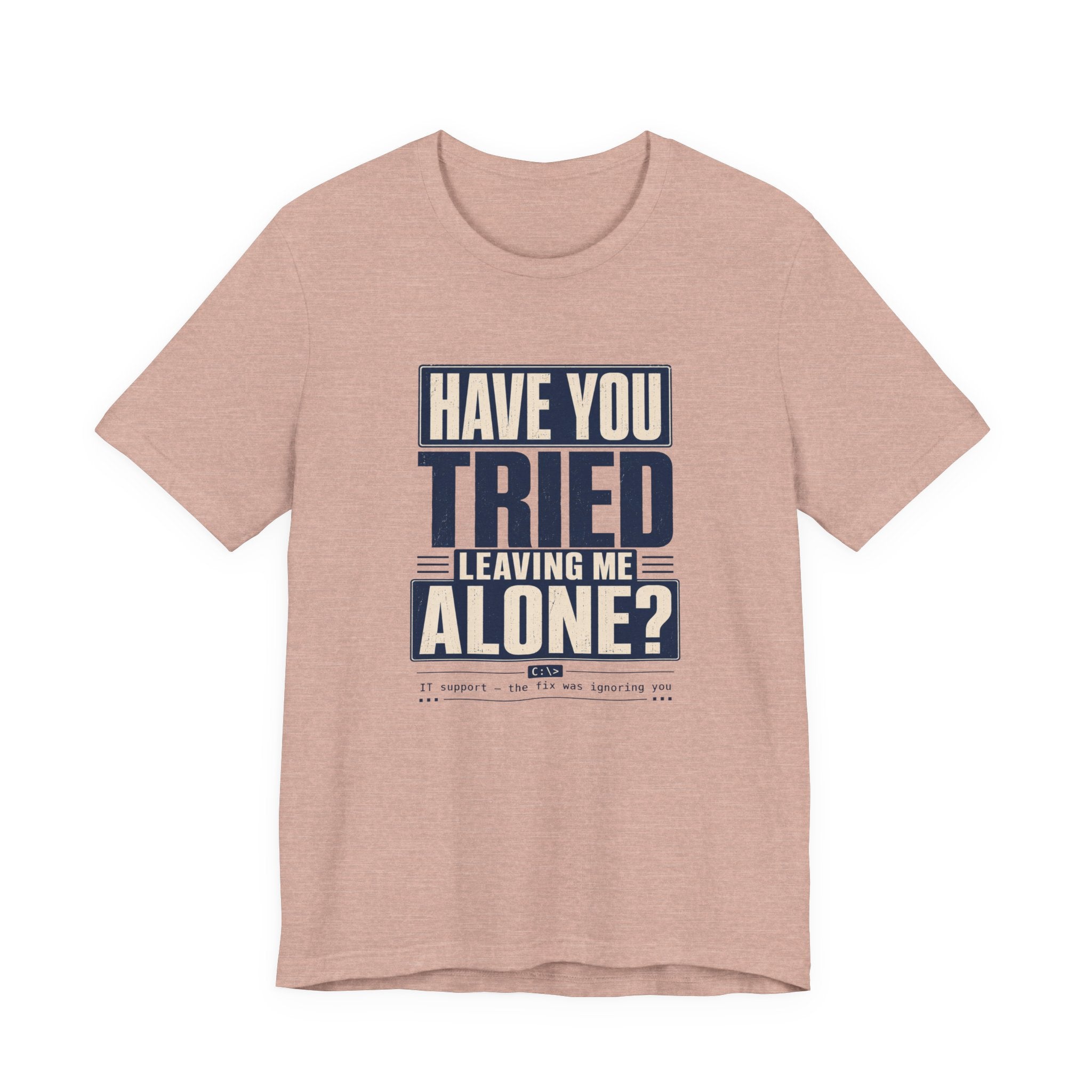 Have You Tried Leaving Me Alone? Unisex T-Shirt