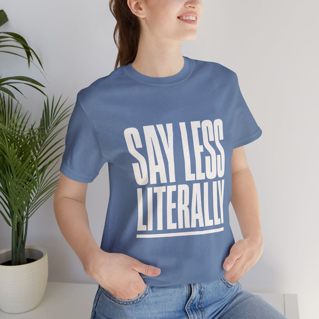 Say Less Literally Unisex T-Shirt