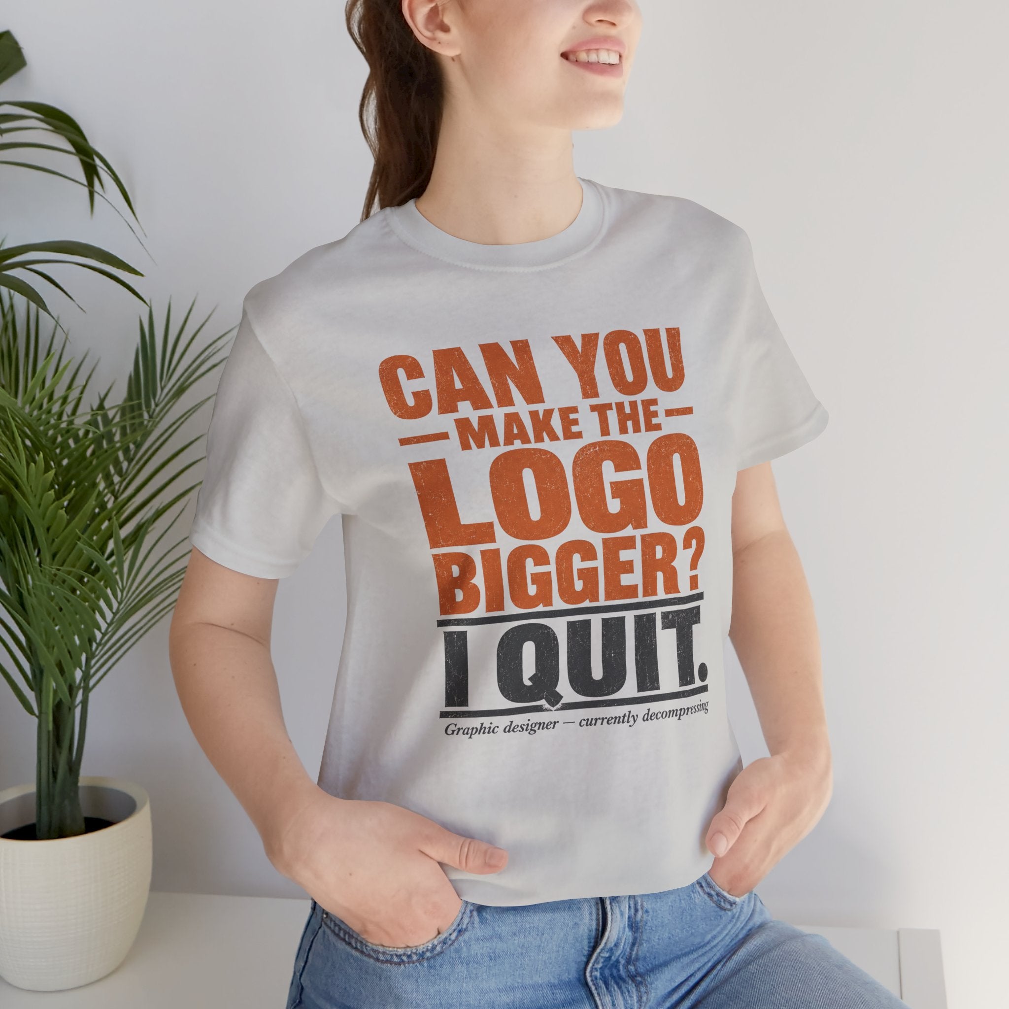 Can You Make the Logo Bigger? I Quit. Unisex T-Shirt