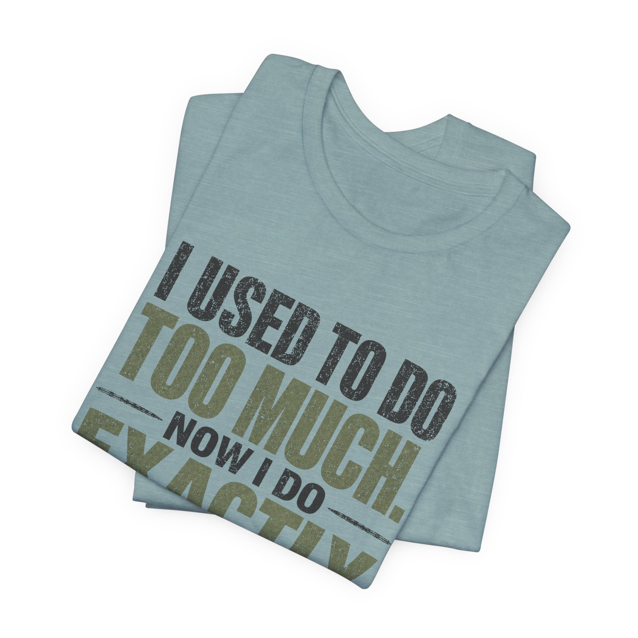 I Used To Do Too Much Now I Do Exactly Enough Unisex T-Shirt