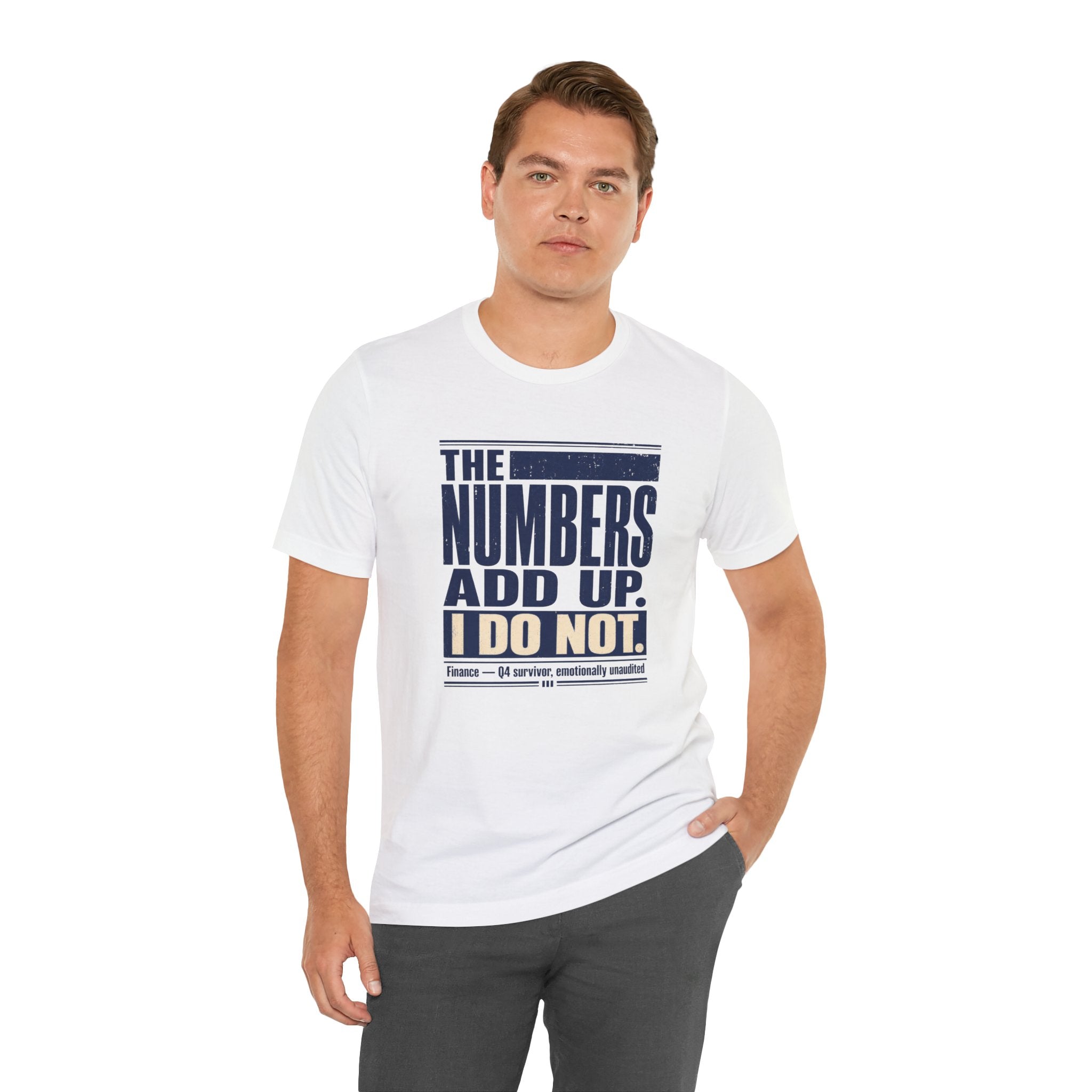 The Numbers Add Up. I Do Not. Unisex T-Shirt — Funny Finance Tee, Accountant Burnout Gift, Q4 Survivor Humor Shirt
