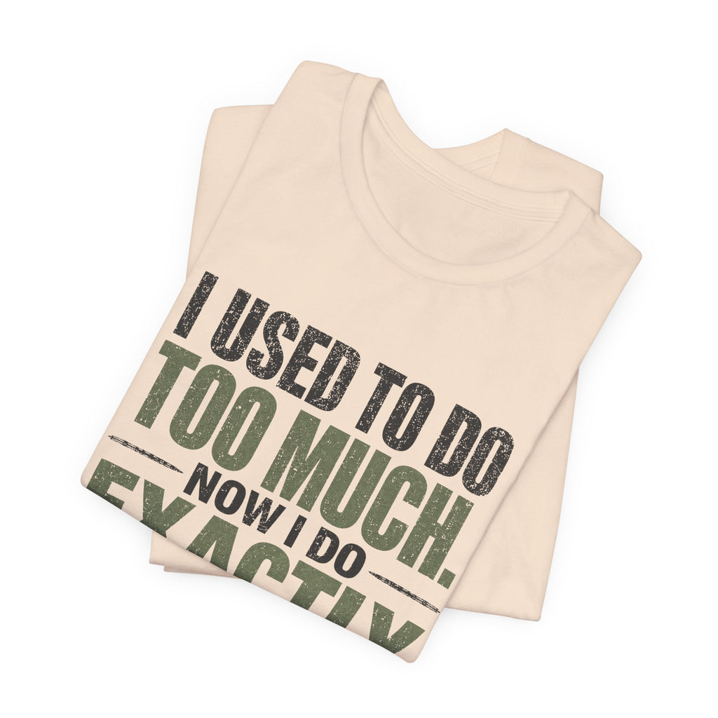 I Used To Do Too Much Now I Do Exactly Enough Unisex T-Shirt