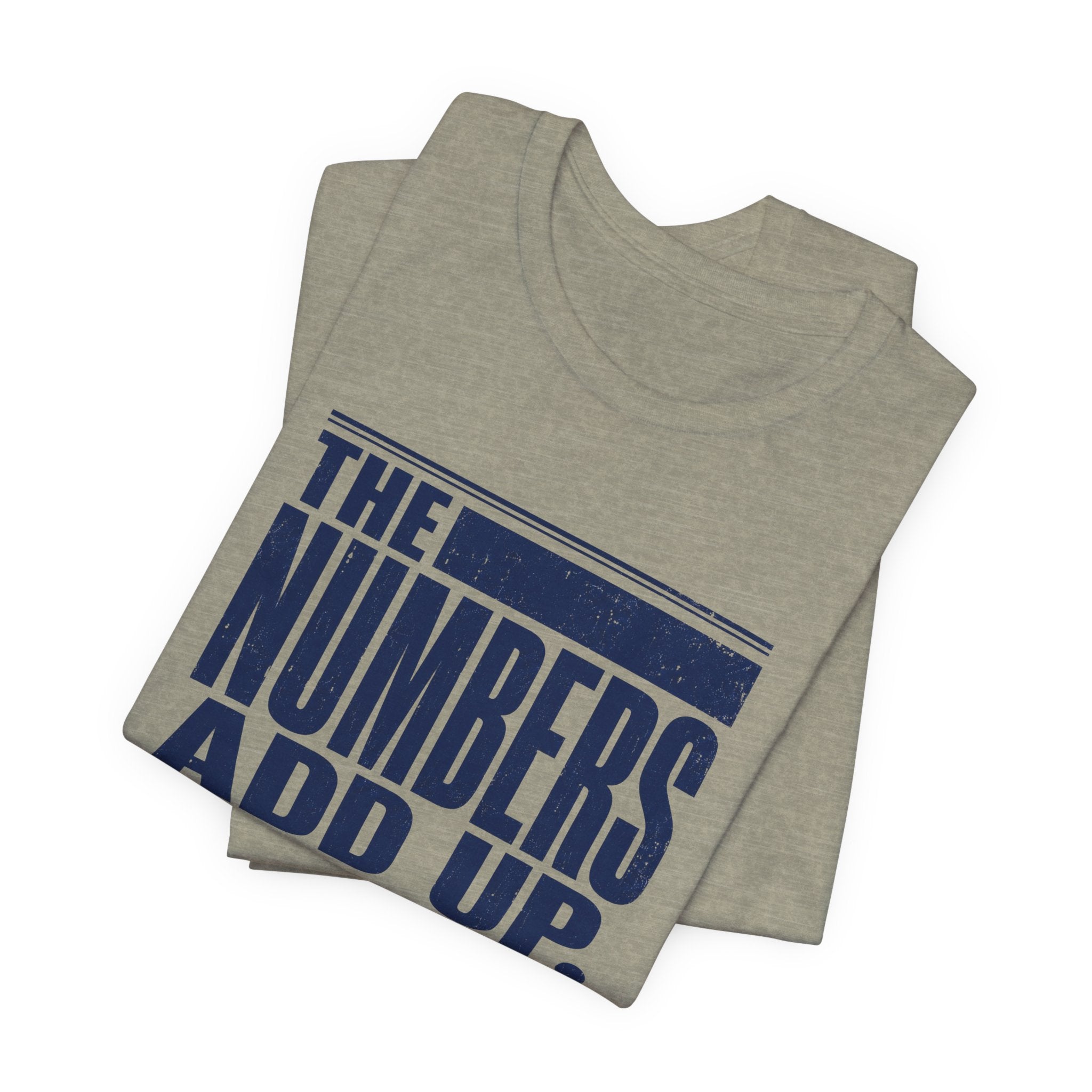 The Numbers Add Up. I Do Not. Unisex T-Shirt — Funny Finance Tee, Accountant Burnout Gift, Q4 Survivor Humor Shirt