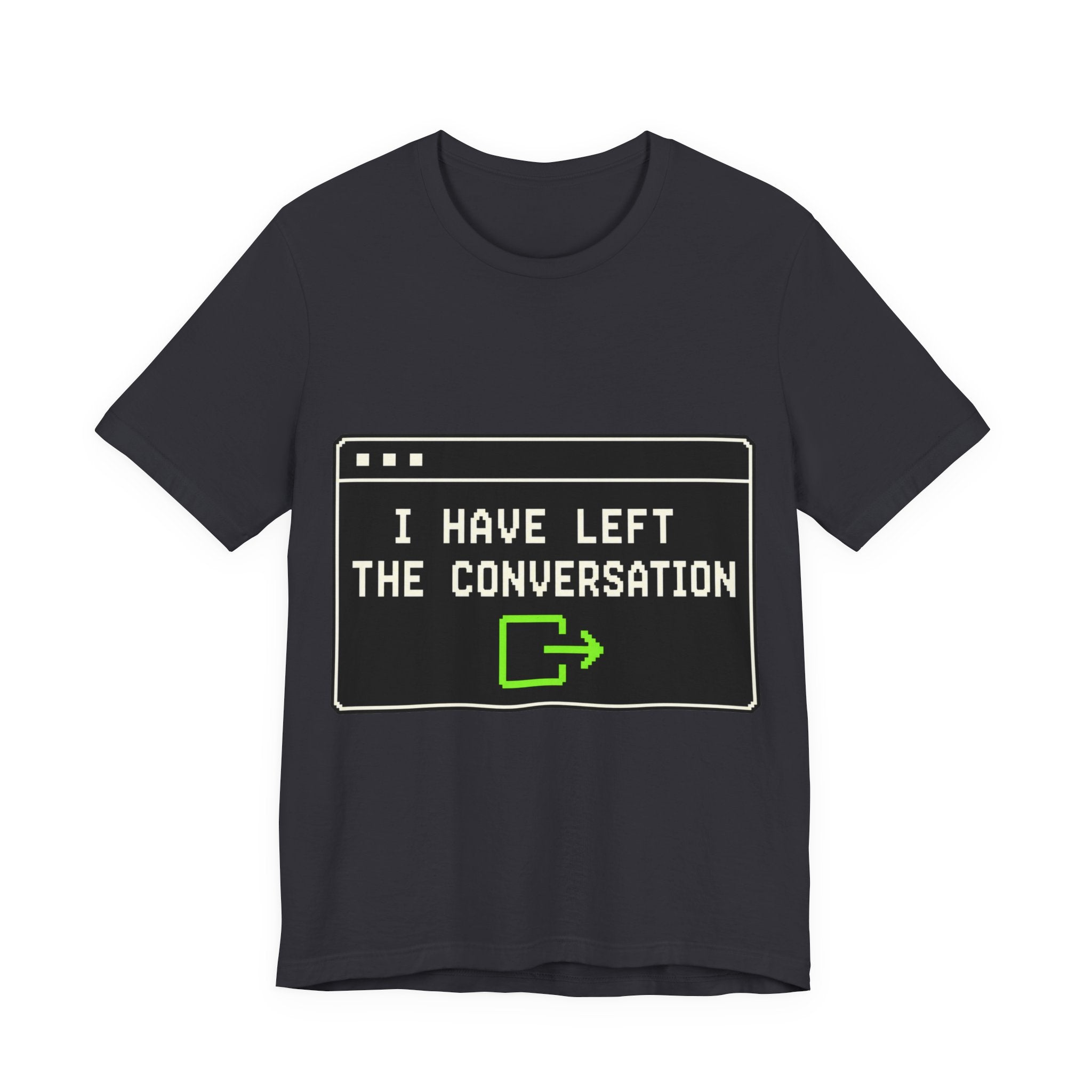 I Have Left The Conversation Unisex T-Shirt