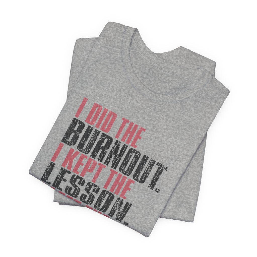 I Did The Burnout Kept The Lesson Unisex T-Shirt