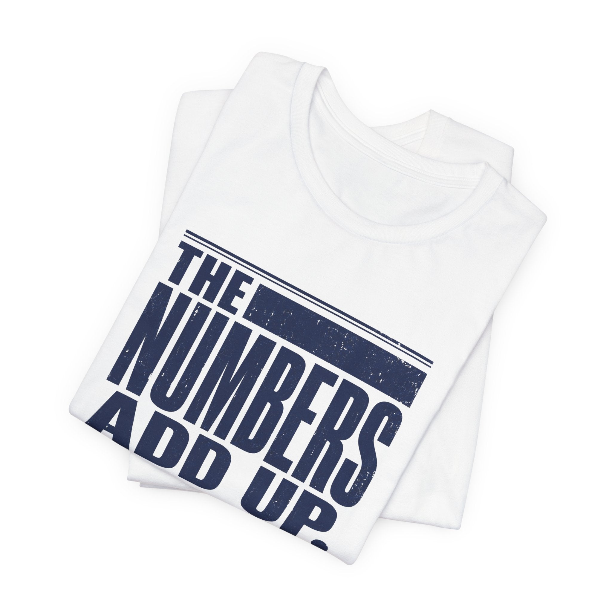 The Numbers Add Up. I Do Not. Unisex T-Shirt — Funny Finance Tee, Accountant Burnout Gift, Q4 Survivor Humor Shirt