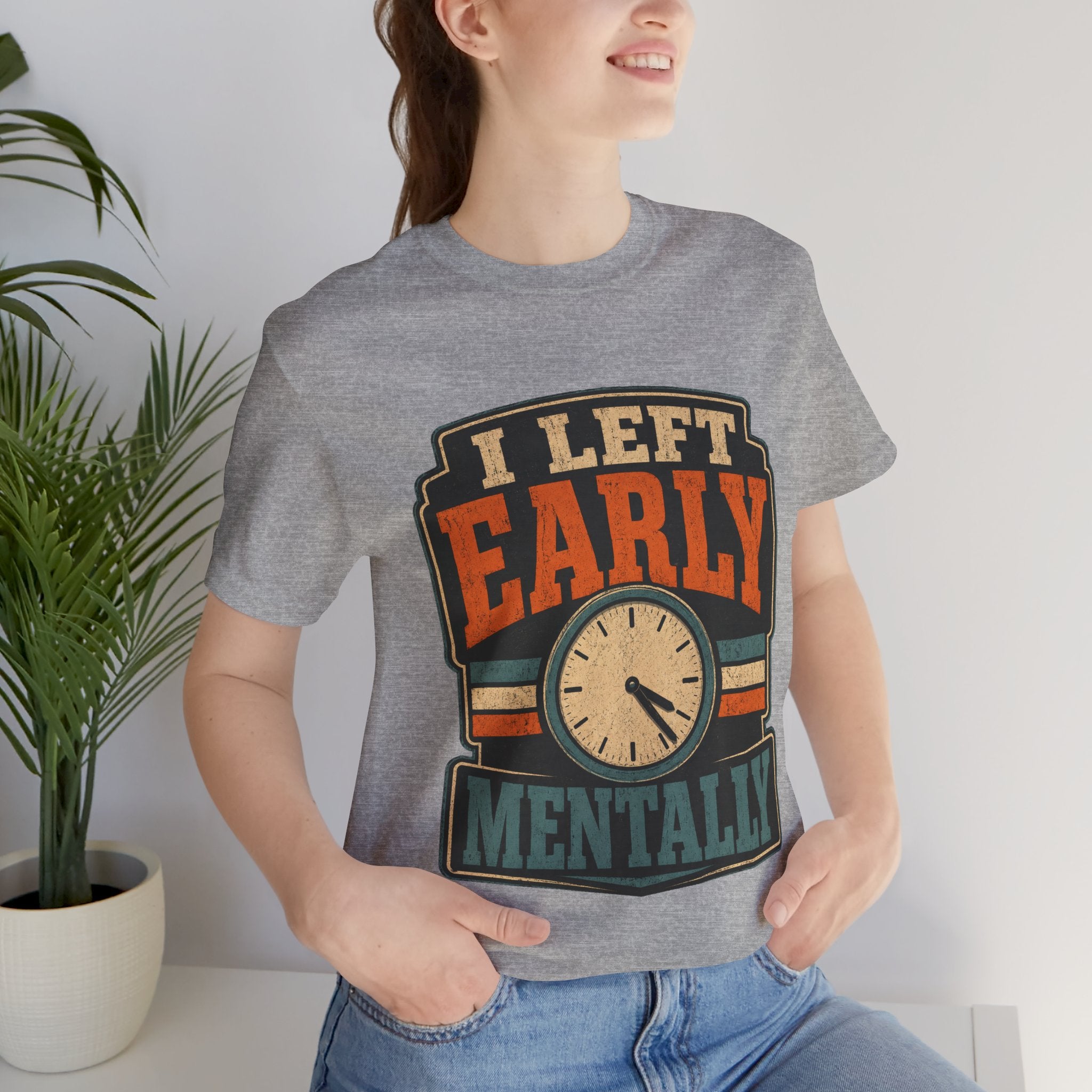 I Left Early Mentally Unisex T-Shirt