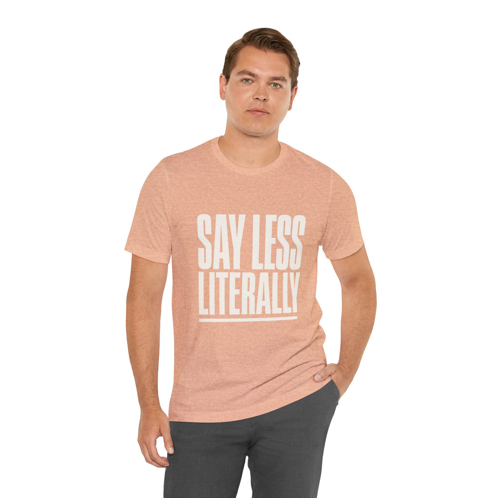 Say Less Literally Unisex T-Shirt