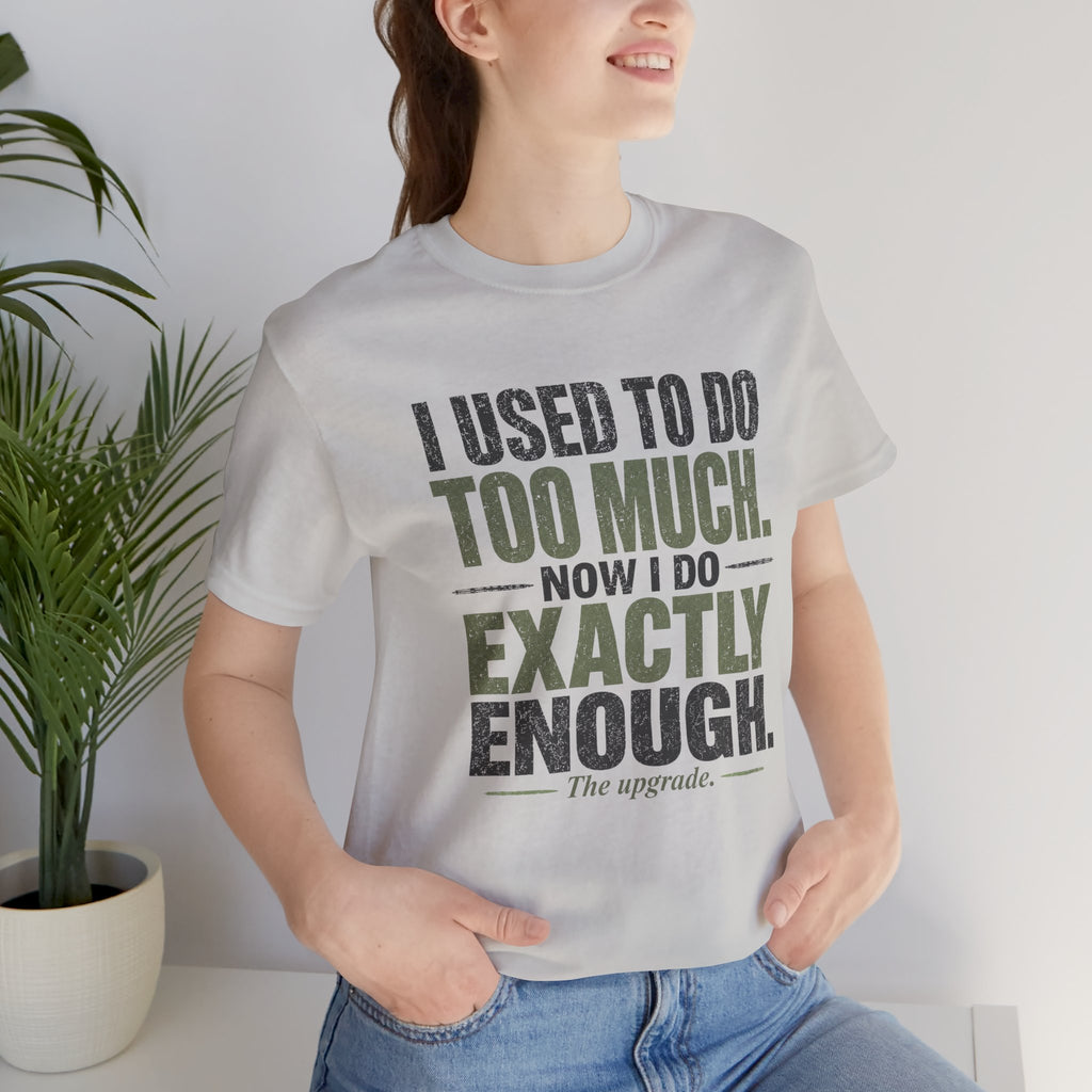 I Used To Do Too Much Now I Do Exactly Enough Unisex T-Shirt