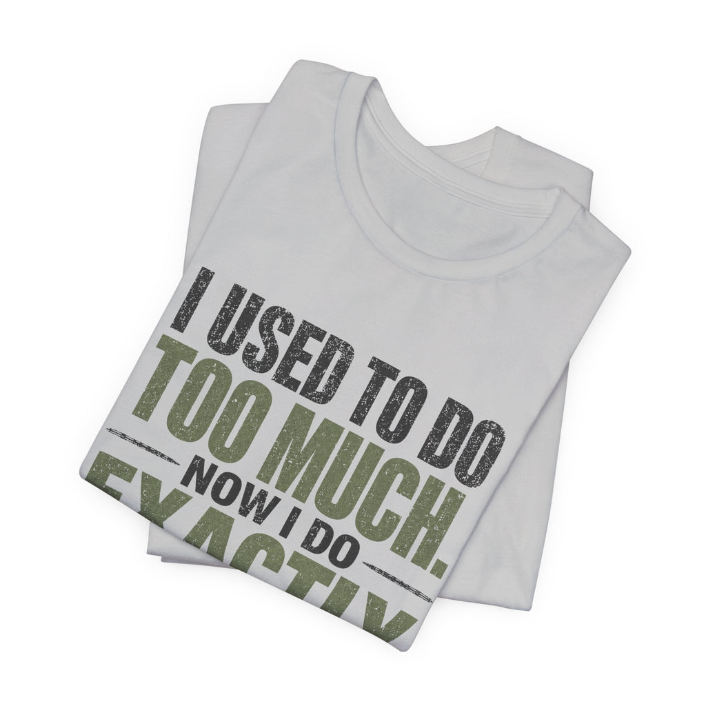I Used To Do Too Much Now I Do Exactly Enough Unisex T-Shirt