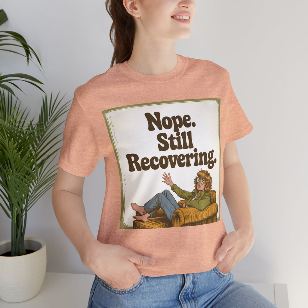 NOPE. STILL RECOVERING. Tee