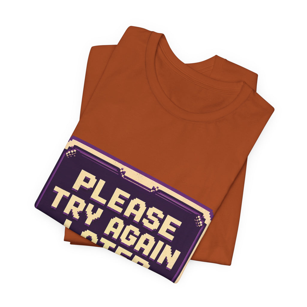 Please Try Again Later Unisex T-Shirt