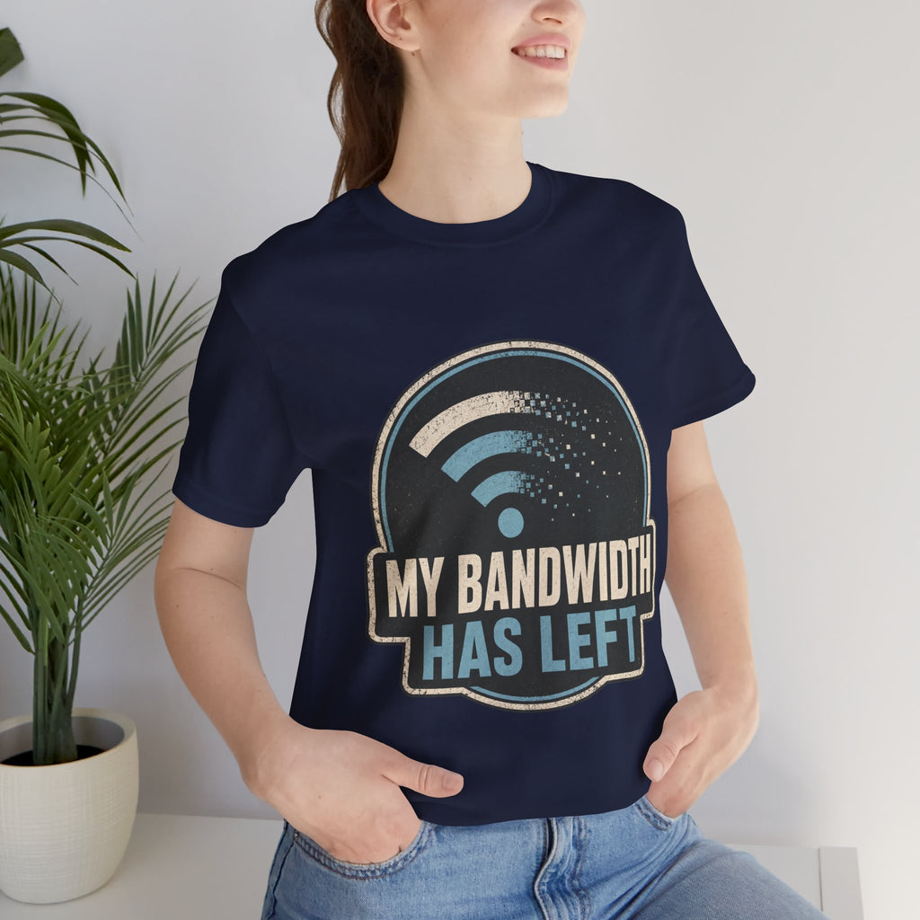 My Bandwidth Has Left Unisex T-Shirt