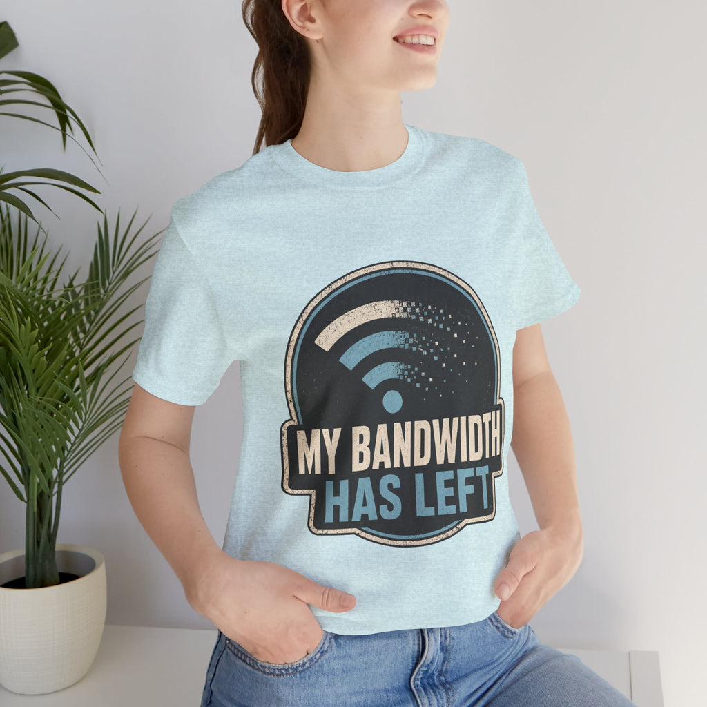 My Bandwidth Has Left Unisex T-Shirt