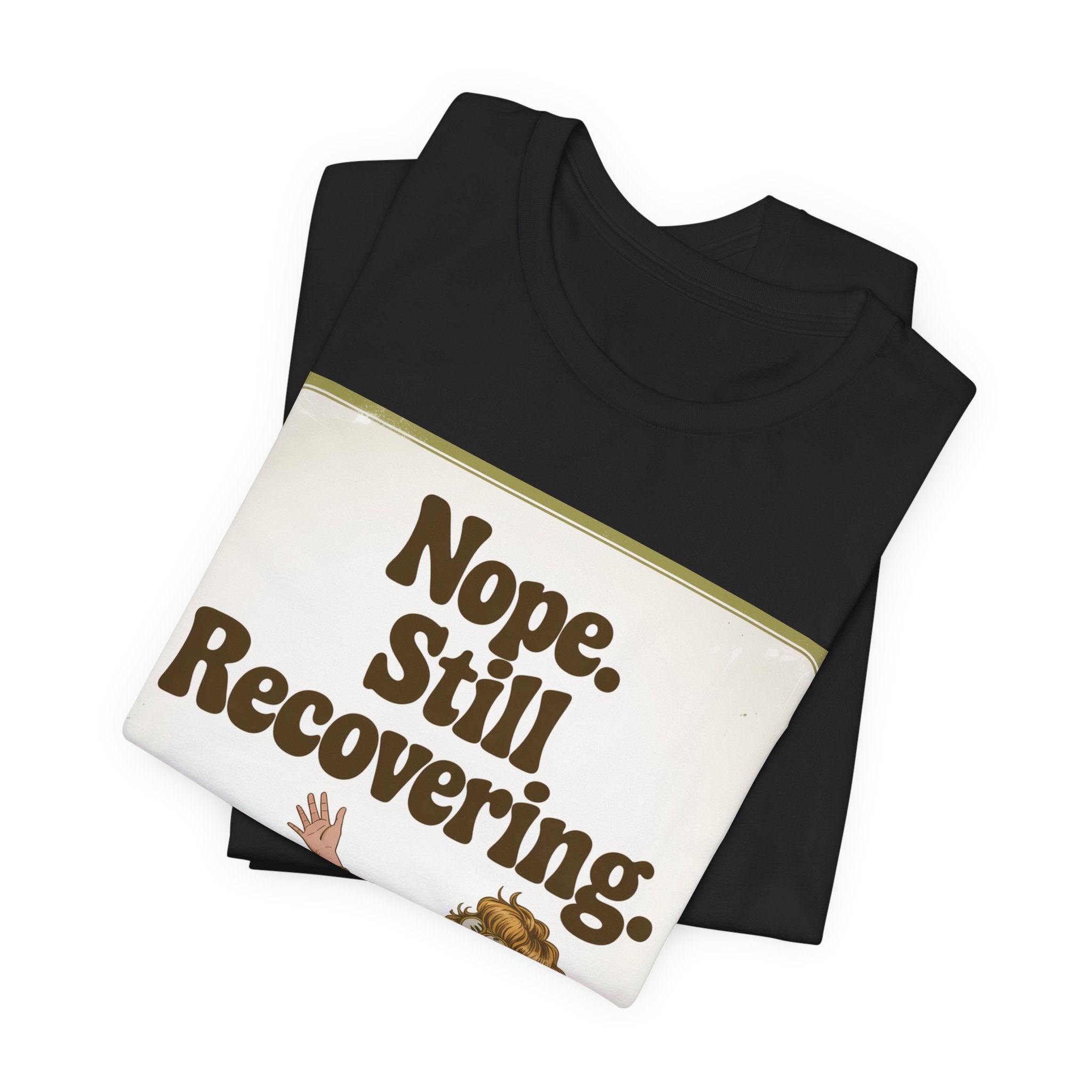 NOPE. STILL RECOVERING. Tee