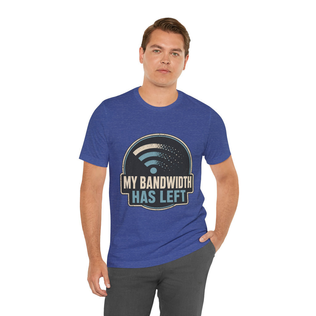 My Bandwidth Has Left Unisex T-Shirt