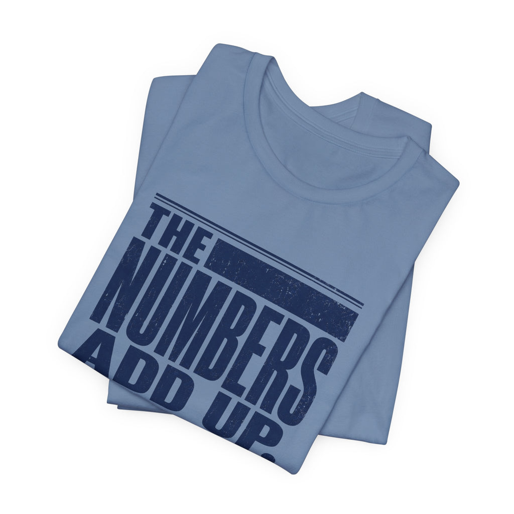 The Numbers Add Up. I Do Not. Unisex T-Shirt — Funny Finance Tee, Accountant Burnout Gift, Q4 Survivor Humor Shirt