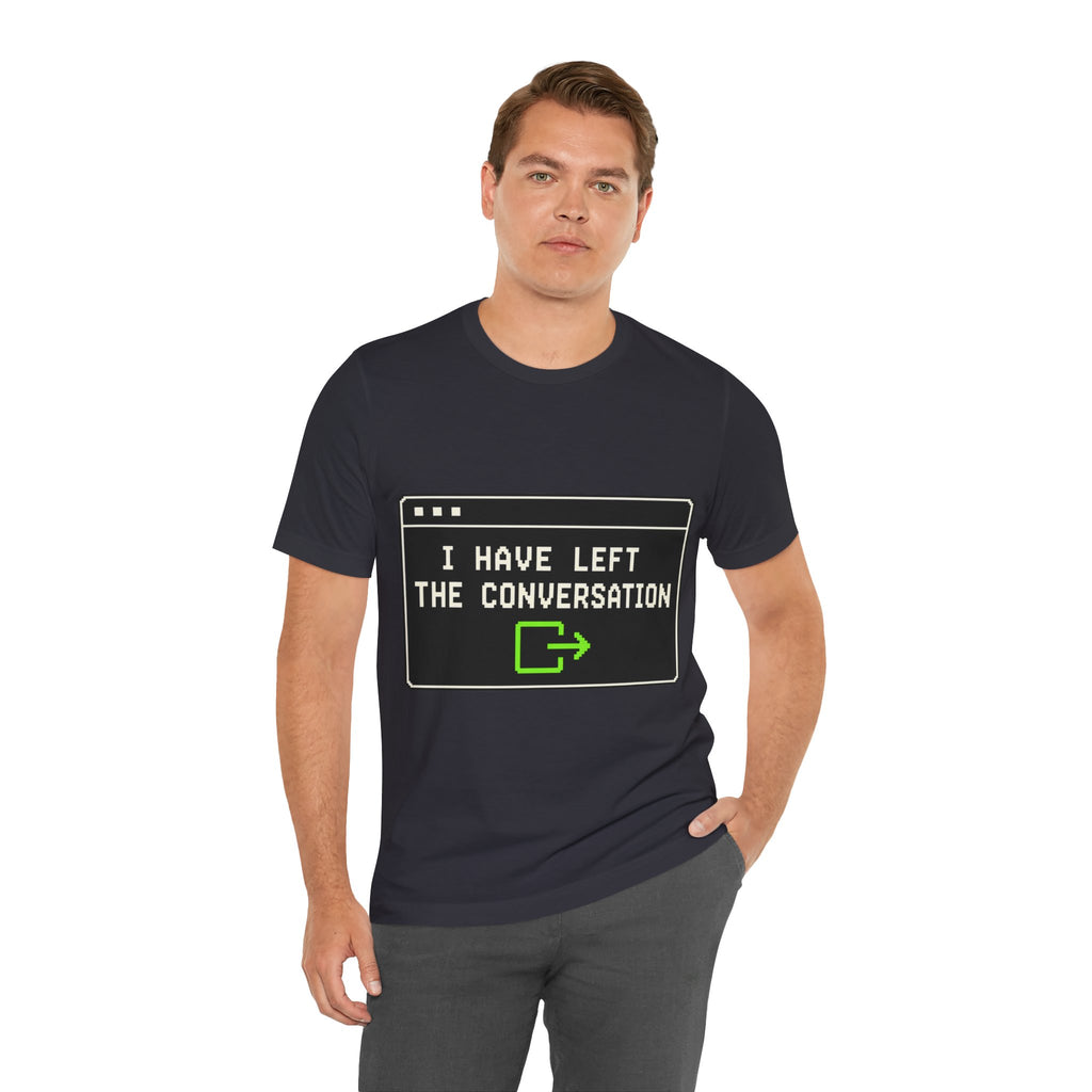 I Have Left The Conversation Unisex T-Shirt