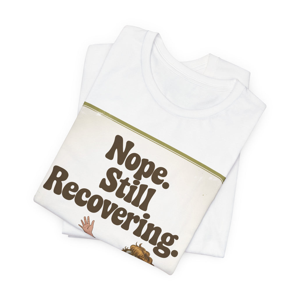 NOPE. STILL RECOVERING. Tee