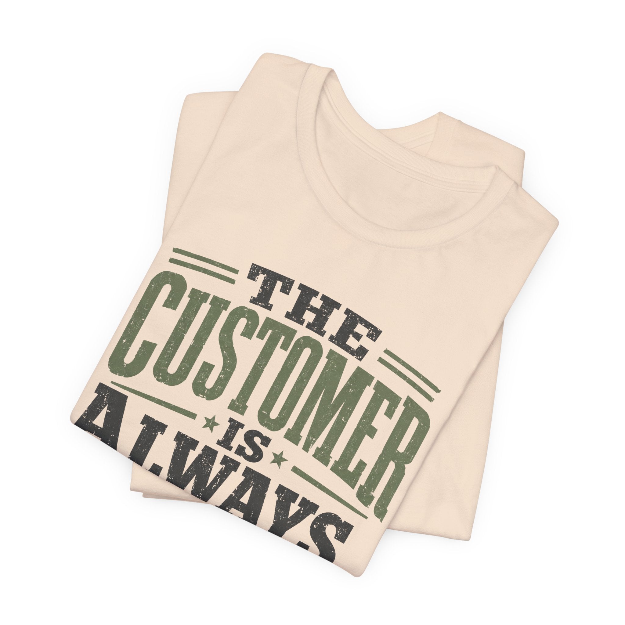 The Customer Is Always Unisex T-Shirt